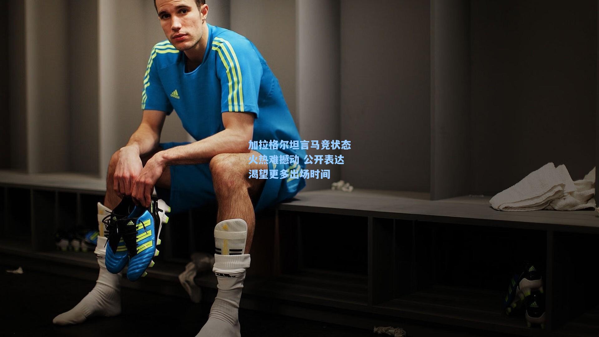 加拉格尔坦言马竞状态火热难撼动 公开表达渴望更多出场时间