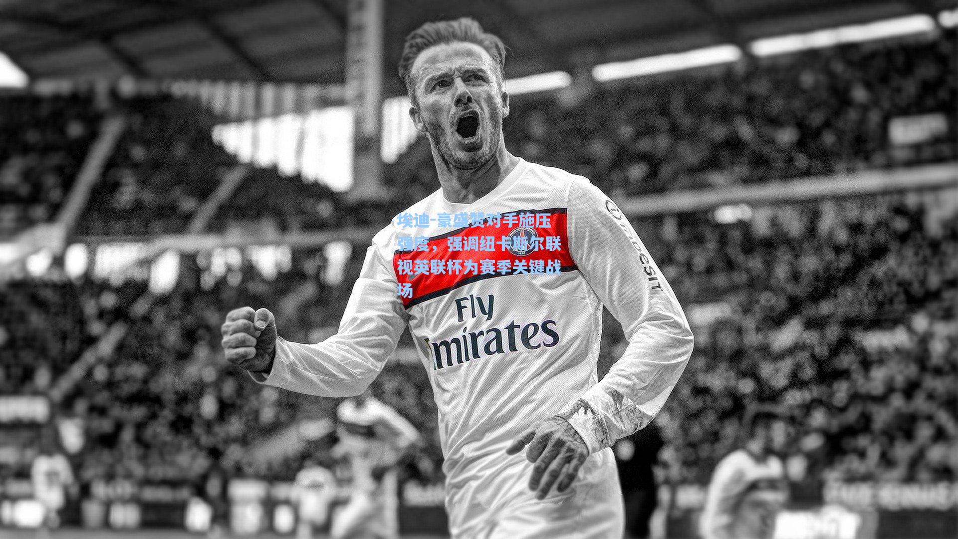 埃迪-豪盛赞对手施压强度，强调纽卡斯尔联视英联杯为赛季关键战场