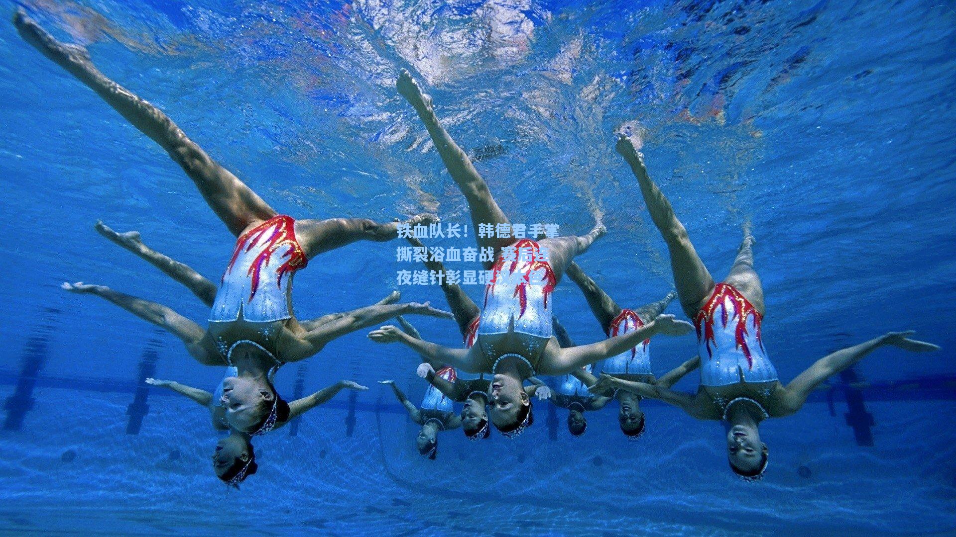 铁血队长！韩德君手掌撕裂浴血奋战 赛后连夜缝针彰显硬汉本色