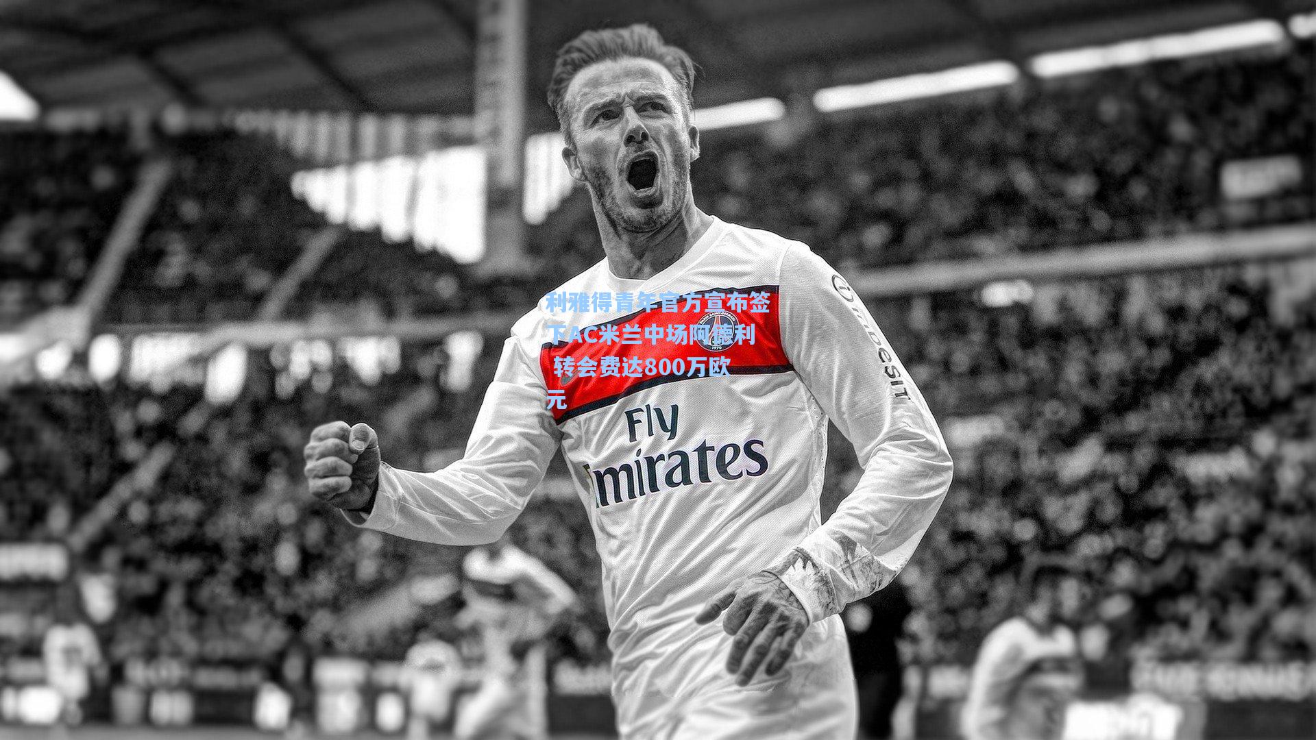 利雅得青年官方宣布签下AC米兰中场阿德利 转会费达800万欧元