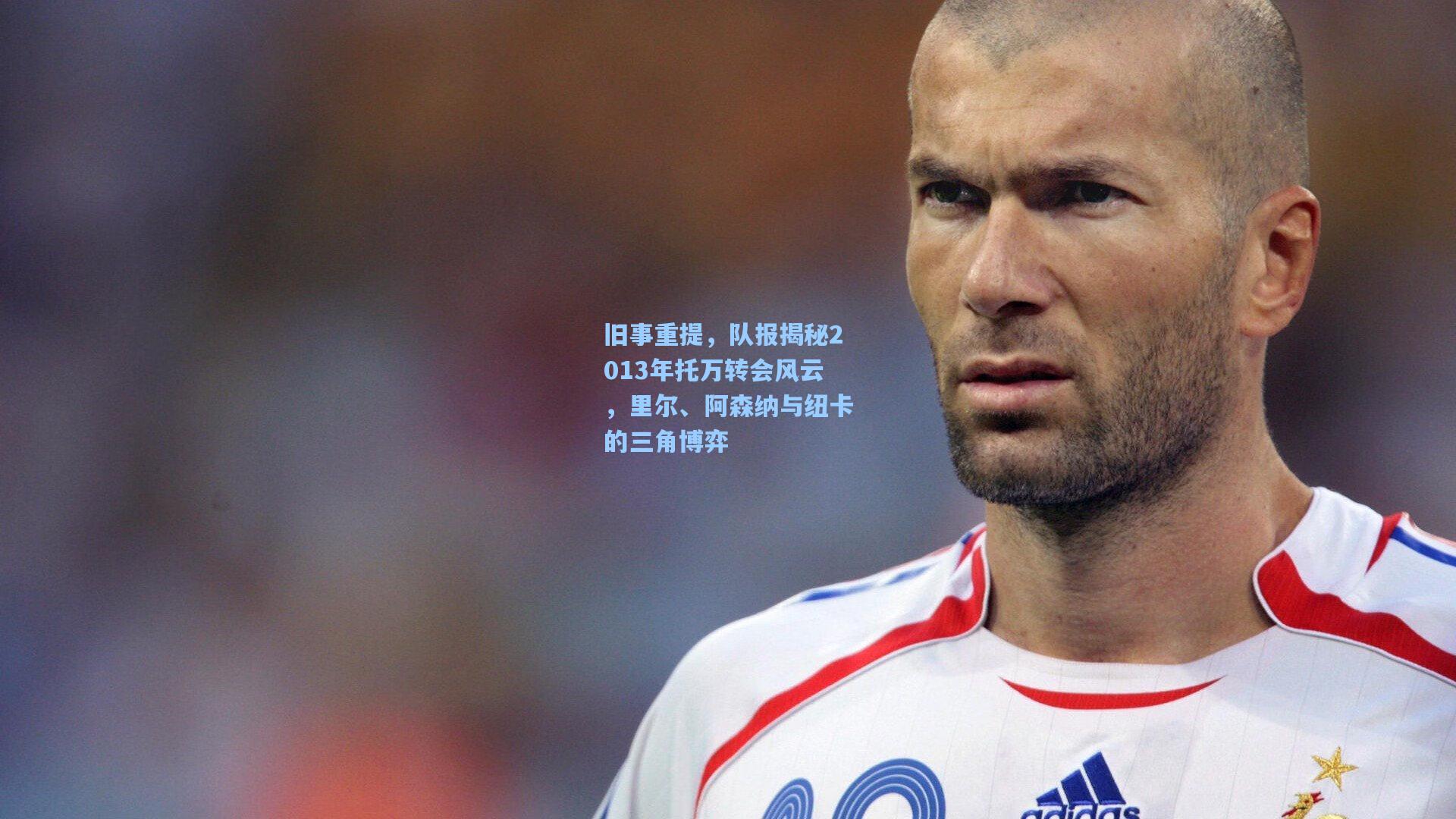 旧事重提,队报揭秘2013年托万转会风云,里尔、阿森纳与纽卡的三角博弈